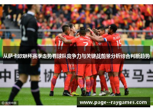 从萨卡欧联杯赛季走势看球队竞争力与关键战前景分析综合判断趋势