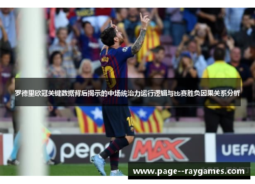 罗德里欧冠关键数据背后揭示的中场统治力运行逻辑与比赛胜负因果关系分析