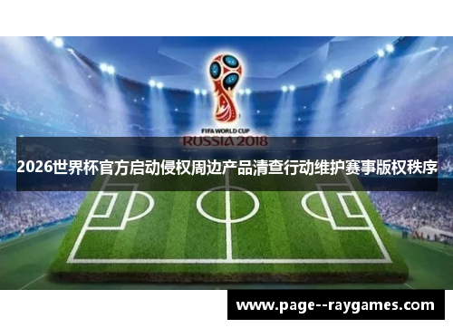 2026世界杯官方启动侵权周边产品清查行动维护赛事版权秩序