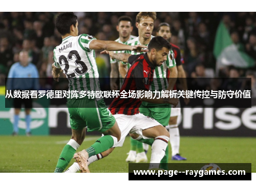 从数据看罗德里对阵多特欧联杯全场影响力解析关键传控与防守价值 从数据看罗德里对阵多特欧联杯全场影响力解析关键传控与防守价值